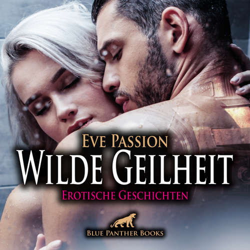Hoerbuch Wilde Geilheit / 13 heiße erotische Geschichten / Erotik Audio Story / Erotisches Hörbuch - Eve Passion - Veruschka Blum