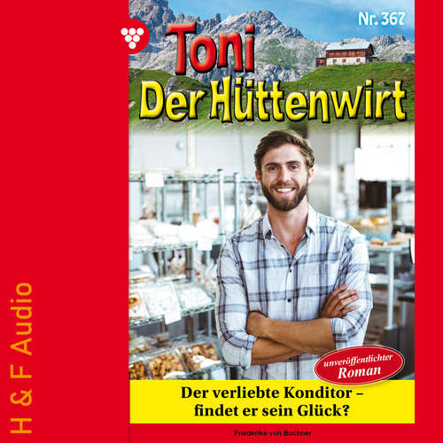 Hoerbuch Der verliebte Konditor - findet er sein Glück? - Toni der Hüttenwirt, Band 367 - Friederike von Buchner - Synthesized Voice - Female
