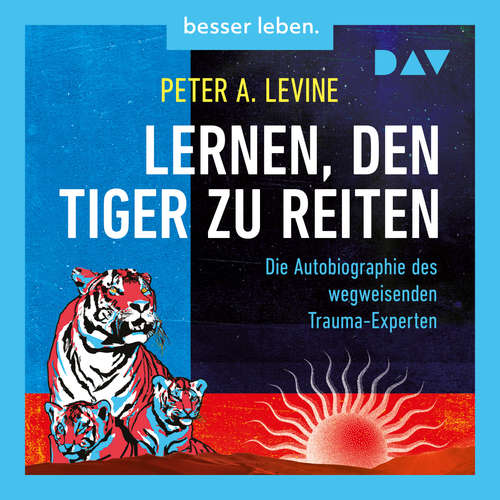 Hoerbuch Lernen, den Tiger zu reiten. Die Autobiographie des wegweisenden Trauma-Experten - Peter A. Levine - Olaf Pessler