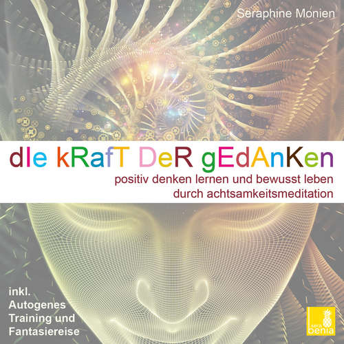 Hoerbuch Die Kraft der Gedanken - Positiv denken lernen und bewusst leben durch Achtsamkeitsmeditation / inkl. Autogenes Training und Fantasiereise - Seraphine Monien - Seraphine Monien