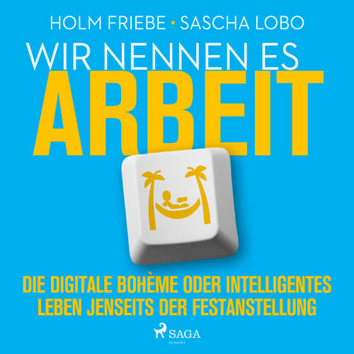 Hoerbuch Wir nennen es Arbeit. Die digitale Bohème oder intelligentes Leben jenseits der Festanstellung - Holm Friebe - Britta Steffenhagen