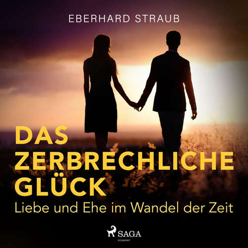 Hoerbuch Das zerbrechliche Glück - Liebe und Ehe im Wandel der Zeit (Ungekürzt) - Eberhard Straub - Katrein Wolf