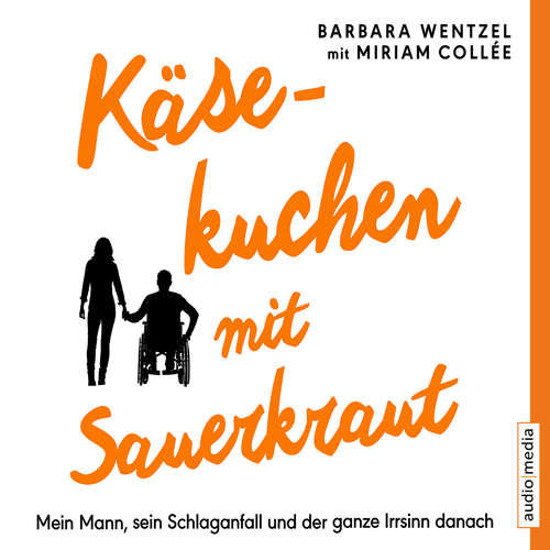 Hoerbuch Käsekuchen mit Sauerkraut. Mein Mann, sein Schlaganfall und der ganze Irrsinn danach - Barbara Wentzel - Elke Schützhold