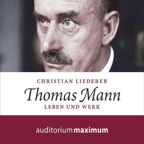Hoerbuch Thomas Mann - Leben und Werk (Ungekürzt) - Christian Liederer - Axel Thielmann