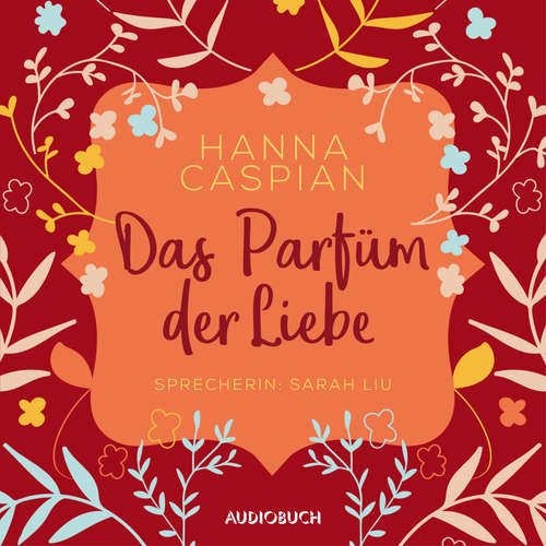Hoerbuch Das Parfum der Liebe (ungekürzt) - Hanna Caspian - Sarah Liu