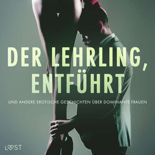 Hoerbuch Der Lehrling, Entführt und andere erotische Geschichten über dominante Frauen - Alexandra Södergran - Luisa Winter