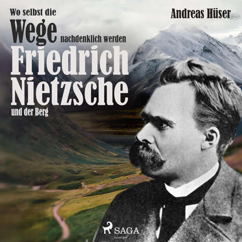 Hoerbuch Wo selbst die Wege nachdenklich werden - Friedrich Nietzsche und der Berg (Ungekürzt) - Andreas Hüser - Sabine Swoboda