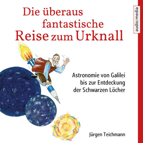 Hoerbuch Die überaus fantastische Reise zum Urknall - Jürgen Teichmann - Jule Vollmer
