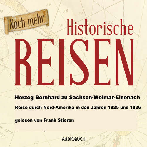 Hoerbuch Reise durch Nordamerika in den Jahren 1825 und 1826 - Herzog Bernhard zu Sachsen-Weimar-Eisenach - Frank Stieren