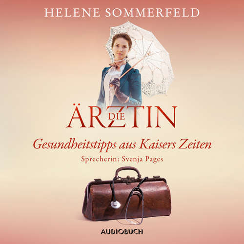 Hoerbuch Die Ärztin: Gesundheitstipps aus Kaisers Zeiten - Helene Sommerfeld - Svenja Pages
