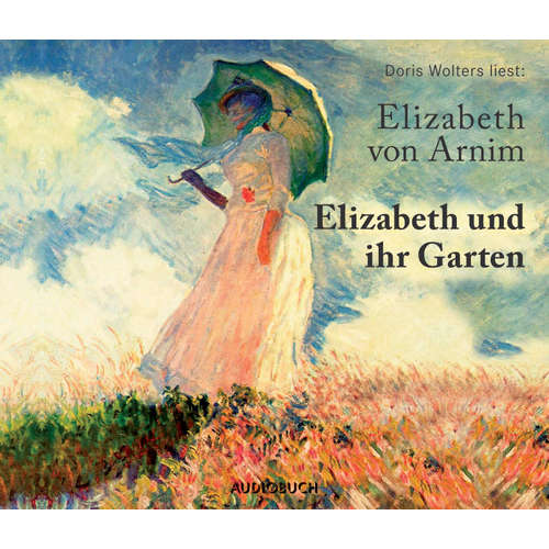 Hoerbuch Elizabeth und ihr Garten - Elizabeth von Arnim - Doris Wolters
