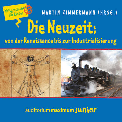 Hoerbuch Die Neuzeit: von der Renaissance bis zur Industrialisierung - Weltgeschichte für Kinder - Martin Zimmermann - Kerstin Hoffmann