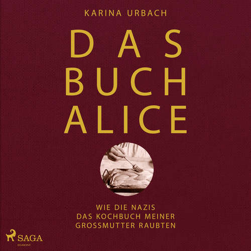 Hoerbuch Das Buch Alice: Wie die Nazis das Kochbuch meiner Großmutter raubten - Dr. Karina. Urbach - Astrid Schulz