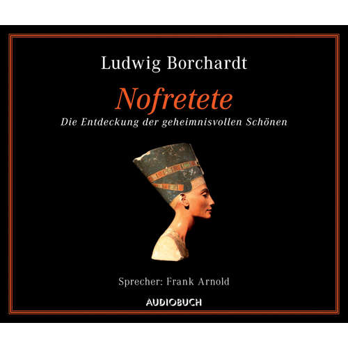Hoerbuch Nofretete - Ludwig Borchardt - Frank Arnold