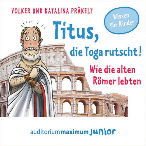 Hoerbuch Titus, die Toga rutscht! - Wie die alten Römer lebten - Katalina Präkelt - Luca Zamperoni