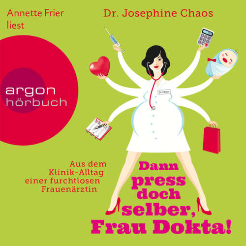 Hoerbuch Dann press doch selber, Frau Dokta! - Aus dem Klinik-Alltag einer furchtlosen Frauenärztin - Dr. Josefine Chaos - Annette Frier