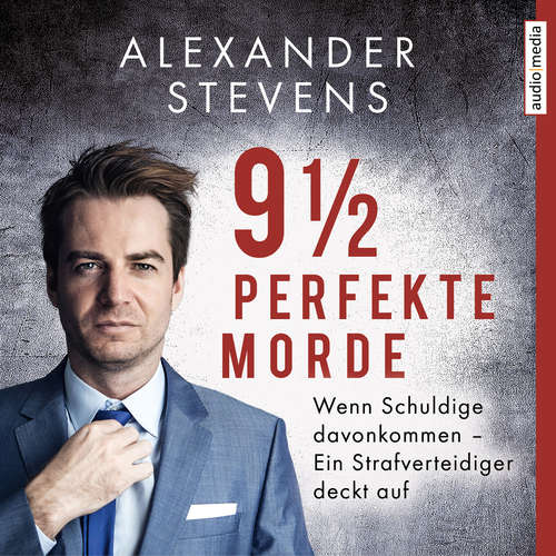 Hoerbuch 9 1/2 perfekte Morde. Wenn Schuldige davonkommen – Ein Strafverteidiger deckt auf - Alexander Stevens - Alexander Stevens