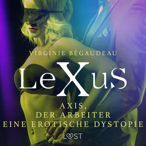 Hoerbuch LeXuS : Axis, der Arbeiter - Eine erotische Dystopie - Virginie Bégaudeau - Jan Katzenberger