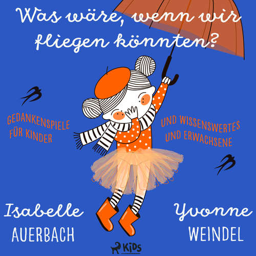 Hoerbuch Was wäre, wenn wir fliegen könnten? Gedankenspiele und Wissenswertes für Kinder und Erwachsene - Isabelle Auerbach - Florian Fischer
