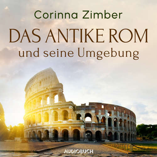Hoerbuch Das antike Rom und seine Umgebung - Corinna Zimber - Wolfgang Schoene