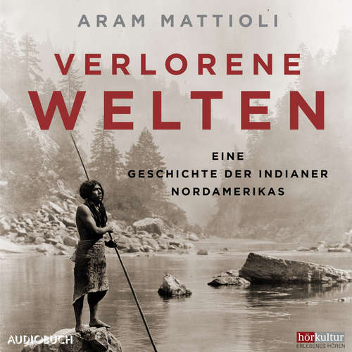 Hoerbuch Verlorene Welten - Eine Geschichte der Indianer Nordamerikas 1700-1910 - Aram Mattioli - Hans Werner Meyer