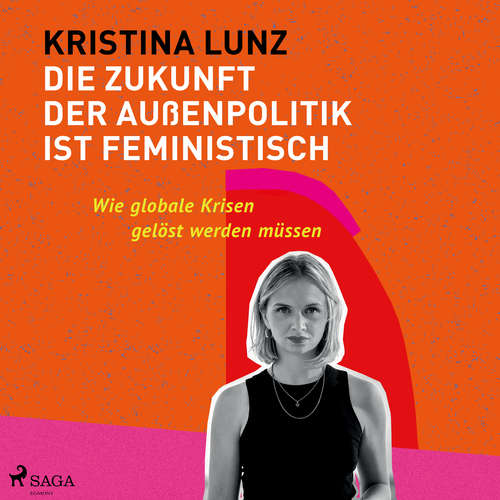 Hoerbuch Die Zukunft der Außenpolitik ist feministisch: Wie globale Krisen gelöst werden müssen - Kristina Lunz - Michaela Vogel