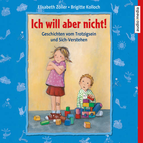 Hoerbuch Ich will aber nicht! Geschichten vom Trotzigsein und Sich-Verstehen - Brigitte Kolloch - Florian Fischer
