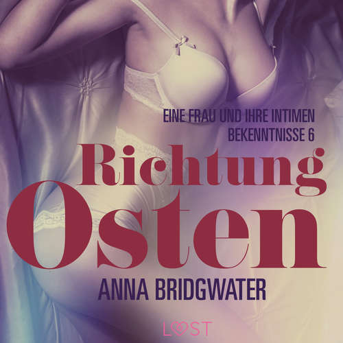 Hoerbuch Richtung Osten – eine Frau und ihre intimen Bekenntnisse 6: Erotische Novelle - Anna Bridgwater - Luisa Winter