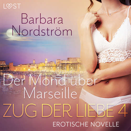 Hoerbuch Zug der Liebe 4: Der Mond über Marseille - Barbara Nordström - Lea Moor