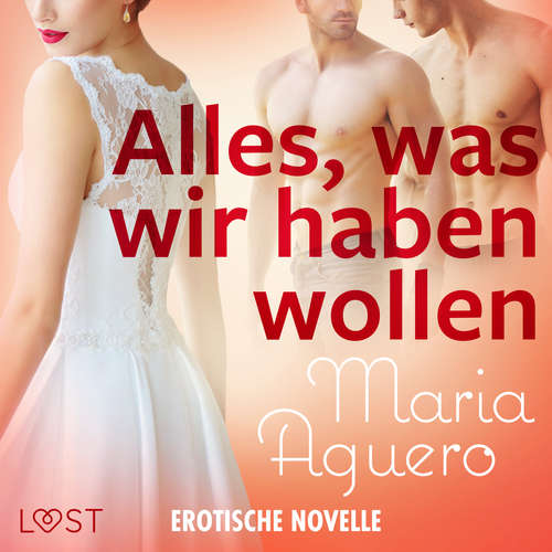 Hoerbuch Alles, was wir haben wollen - Erotische Novelle - Maria Aguero - Lea Moor