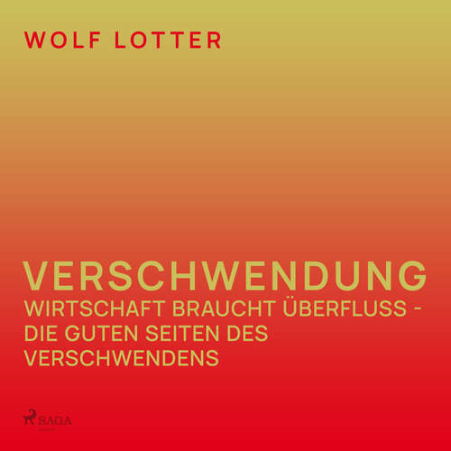 Hoerbuch Verschwendung - Wirtschaft braucht Überfluss - die guten Seiten des Verschwendens - Wolf Lotter - Gabriela Zorn