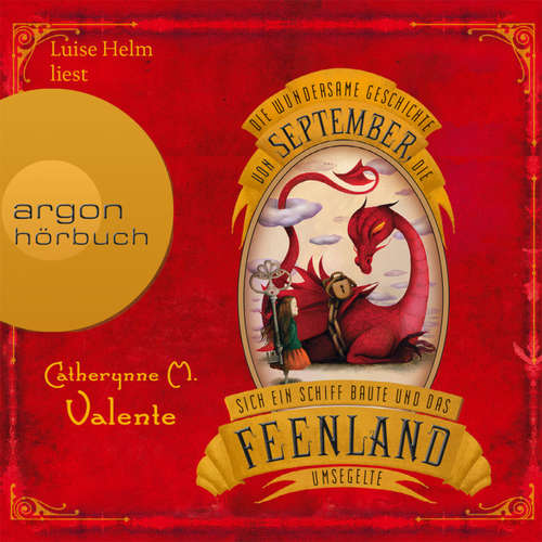 Hoerbuch Die wundersame Geschichte von September, die sich ein Schiff baute und das Feenland umsegelte - Catherynne M. Valente - Luise Helm Hoerbuch Die wundersame Geschichte von September, die sich ein Schiff baute und das Feenland umsegelte - Catherynne M. Valente - Luise Helm