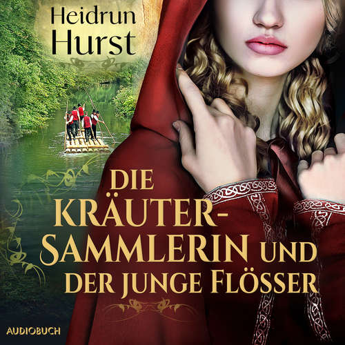 Hoerbuch Die Kräutersammlerin und der junge Flößer - Heidrun Hurst - Fanny Bechert