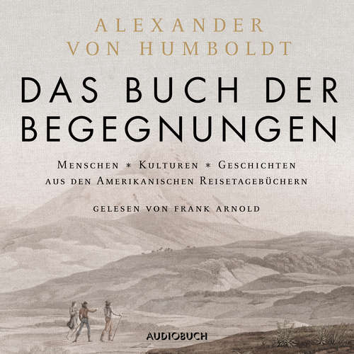 Hoerbuch Das Buch der Begegnungen (ungekürzt) - Alexander von Humboldt - Frank Arnold