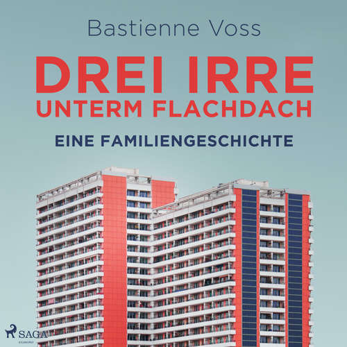 Hoerbuch Drei Irre unterm Flachdach. Eine Familiengeschichte - Bastienne Voss - Bastienne Voss