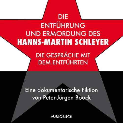 Hoerbuch Die Entführung und Ermordung des Hanns-Martin Schleyer - Peter-Jürgen Boock - Peter-Jürgen Boock
