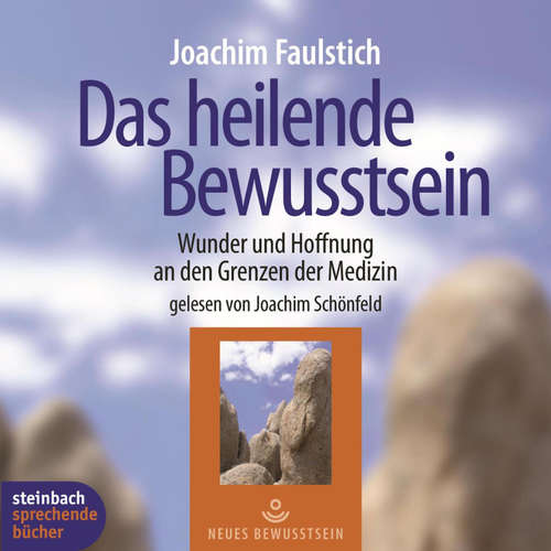 Hoerbuch Das heilende Bewußtsein - Wunder und Hoffnung an den Grenzen der Medizin (Ungekürzt) - Joachim Faulstich - Joachim Schönfeld