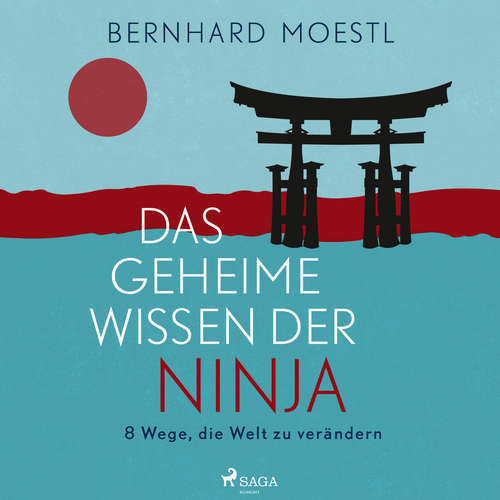 Hoerbuch Das geheime Wissen der Ninja: 8 Wege, die Welt zu verändern - Bernhard Moestl - Wolfgang Berger