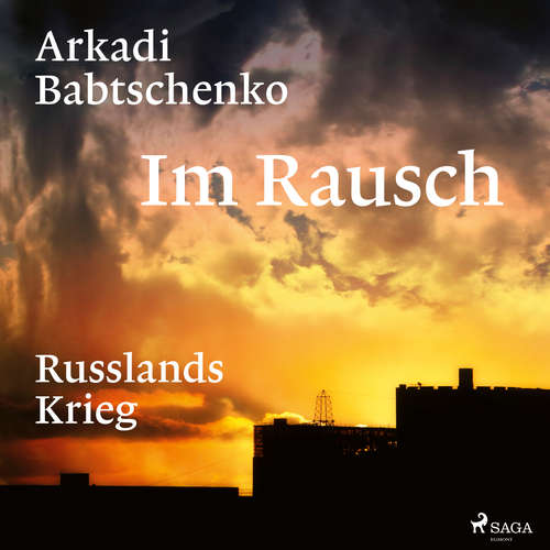 Hoerbuch Im Rausch: Russlands Krieg - Arkadi Babtschenko - Omid-Paul Eftekhari