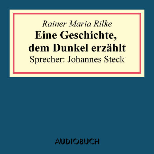 Hoerbuch Eine Geschichte, dem Dunkel erzählt (aus: Geschichten vom lieben Gott) - Rainer Maria Rilke - Johannes Steck
