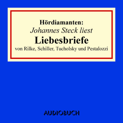 Hoerbuch Johannes Steck liest Liebesbriefe von Rilke, Schiller, Tucholsky und Pestalozzi - Rainer Rilke - Johannes Steck