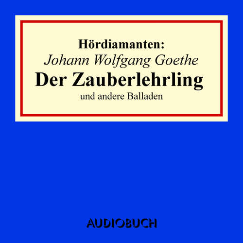 Hoerbuch Johann Wolfgang Goethe: "Der Zauberlehrling" und andere Balladen - Johann Wolfgang Goethe - Anna Thalbach