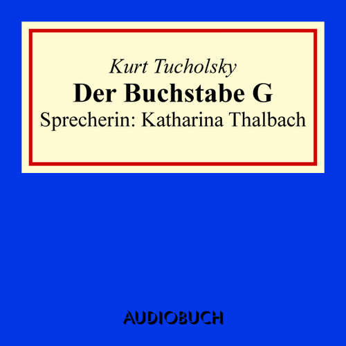 Hoerbuch Der Buchstabe G - Kurt Tucholsky - Katharina Thalbach