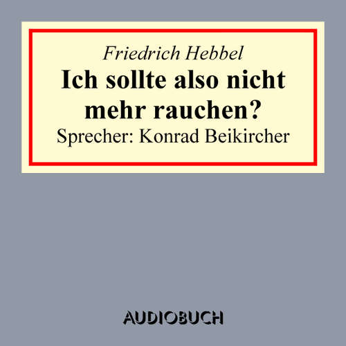 Hoerbuch Ich sollte also nicht mehr rauchen? - Friedrich Hebbel - Konrad Beikircher