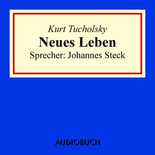 Hoerbuch Neues Leben - Kurt Tucholsky - Johannes Steck