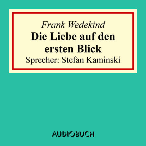 Hoerbuch Die Liebe auf den ersten Blick - Frank Wedekind - Stefan Kaminski