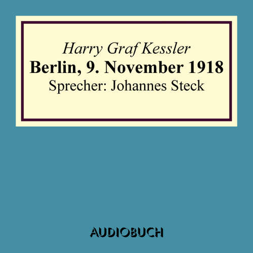 Hoerbuch Berlin, 9. November 1918 - Harry Graf Kessler - Johannes Steck