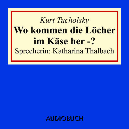 Hoerbuch Wo kommen die Löcher im Käse her -? - Kurt Tucholsky - Katharina Thalbach