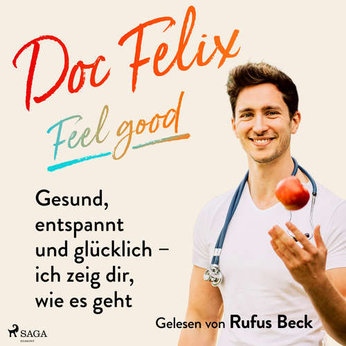 Hoerbuch Doc Felix – Feel good: Gesund, entspannt und glücklich – ich zeig dir, wie es geht - Felix M. Berndt - Felix M. Berndt