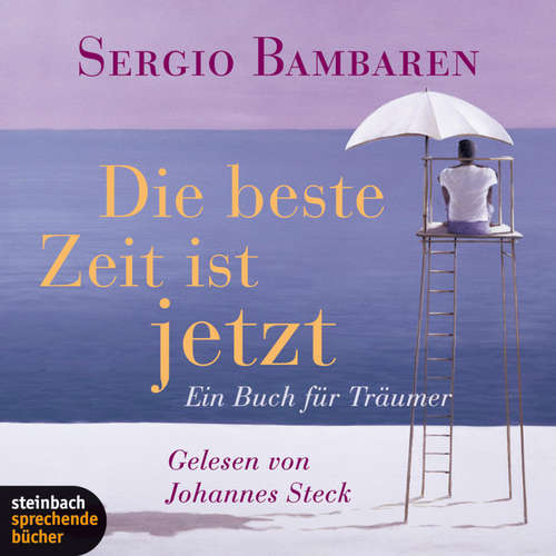 Hoerbuch Die beste Zeit ist jetzt - Ein Buch für Träumer (Gekürzt) - Sergio Bambaren - Johannes Steck